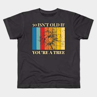 50 Isn't Old If You're A Tree 50th Birthday Kids T-Shirt